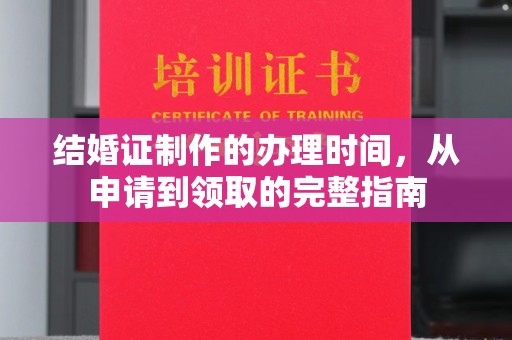 三台结婚证制作的办理时间，从申请到领取的完整指南