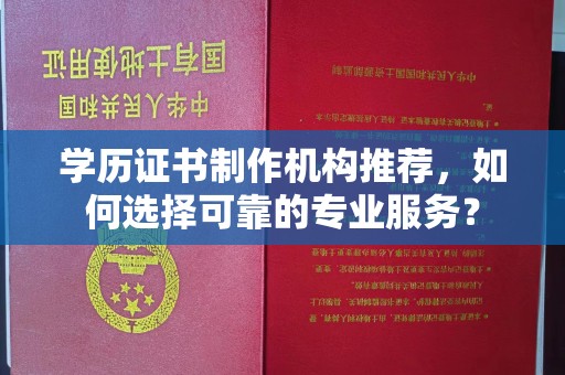 三台学历证书制作机构推荐，如何选择可靠的专业服务？
