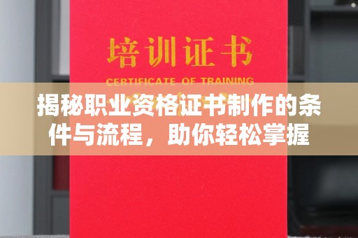 三台揭秘职业资格证书制作的条件与流程，助你轻松掌握