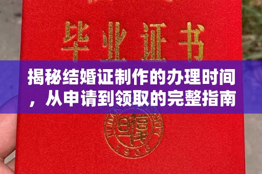 三台揭秘结婚证制作的办理时间，从申请到领取的完整指南