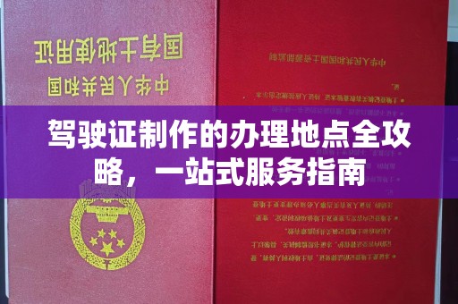 三台驾驶证制作的办理地点全攻略，一站式服务指南