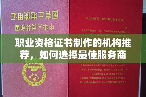 三台职业资格证书制作的机构推荐，如何选择最佳服务商