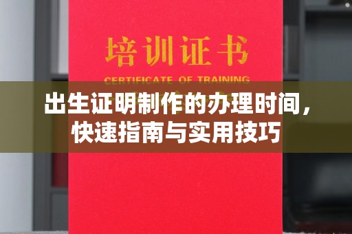三台出生证明制作的办理时间，快速指南与实用技巧