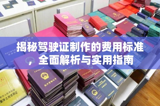三台揭秘驾驶证制作的费用标准，全面解析与实用指南