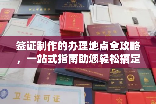 三台签证制作的办理地点全攻略，一站式指南助您轻松搞定签证