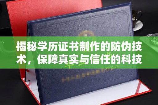 三台揭秘学历证书制作的防伪技术，保障真实与信任的科技力量