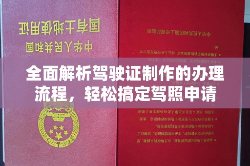 三台全面解析驾驶证制作的办理流程，轻松搞定驾照申请