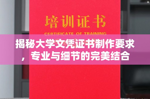 三台揭秘大学文凭证书制作要求，专业与细节的完美结合