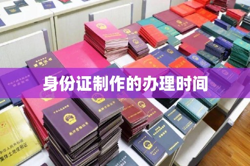 三台身份证制作的办理时间