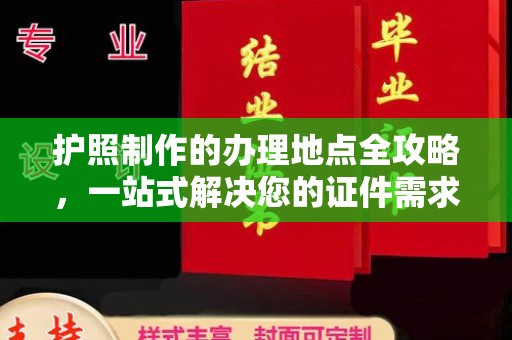 三台护照制作的办理地点全攻略，一站式解决您的证件需求