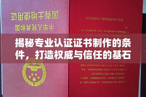 三台揭秘专业认证证书制作的条件，打造权威与信任的基石