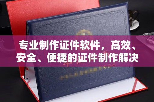 三台专业制作证件软件，高效、安全、便捷的证件制作解决方案