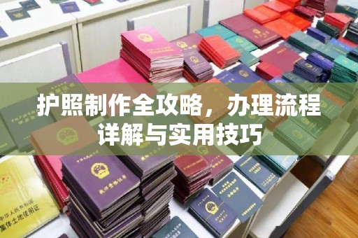 三台护照制作全攻略，办理流程详解与实用技巧