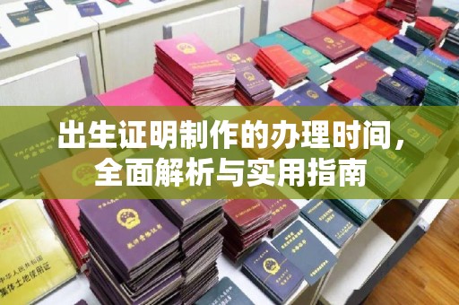 三台出生证明制作的办理时间，全面解析与实用指南