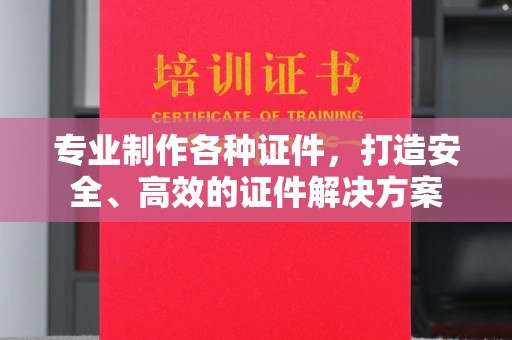 三台专业制作各种证件，打造安全、高效的证件解决方案